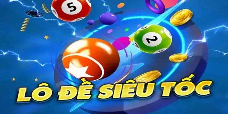Lô đề nhanh siêu tốc – Giải trí bùng nổ cảm xúc 24/7